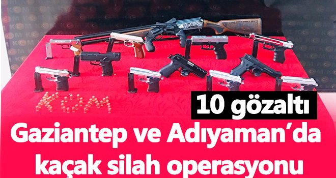 Gaziantep ve Adıyaman’da kaçak silah operasyonu...