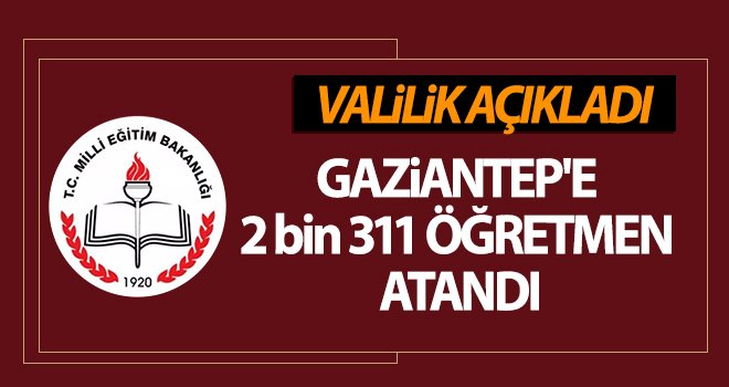 Gaziantep’e 2 bin 311 yeni öğretmen atandı