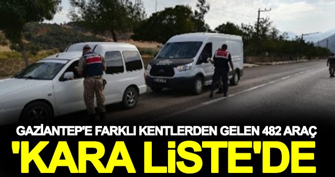 Gaziantep'e 482 araç 'kara liste'ye alındı!..