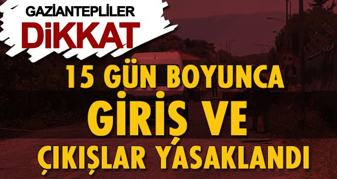 Gaziantep'e giriş çıkışlar yasaklandı