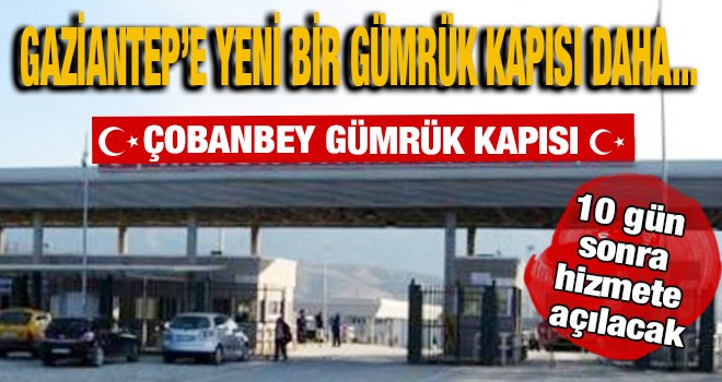 Gaziantep'e yeni bir Ticari Gümrük Kapısı açılıyor