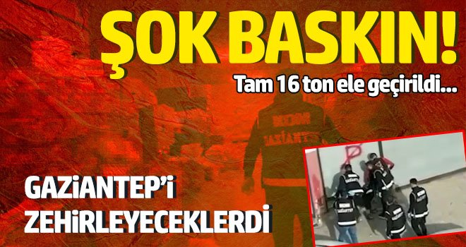 Gaziantep'i zehirleyeceklerdi! Tam 16 ton ele geçirildi