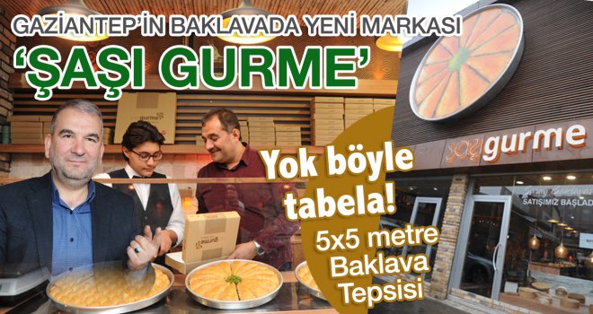 Gaziantep'in Baklavada yeni markası ‘ŞAŞI GURME