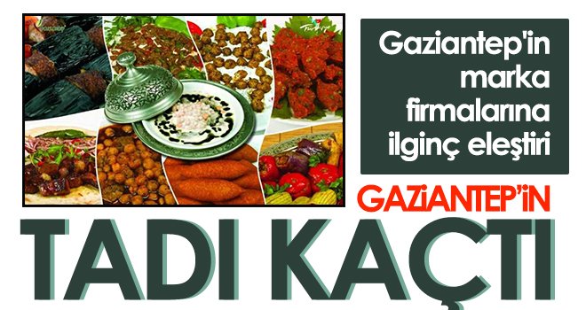 Gaziantep’in biraz tadı kaçmış!..