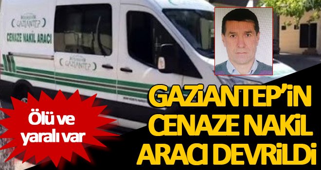 Gaziantep'in cenaze nakil aracı devrildi! Ölü ve yaralı var