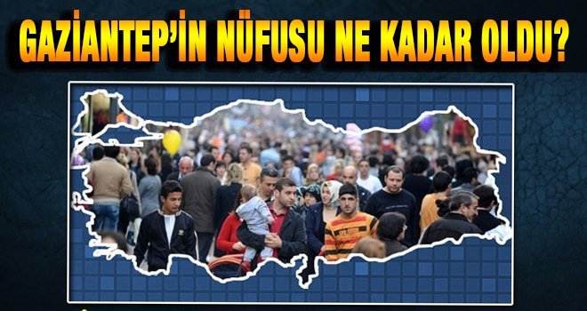 Gaziantep’in nüfusu belli oldu!