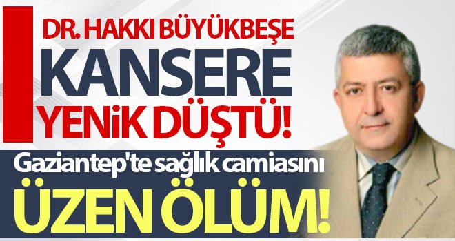 Gaziantep'in sevilen doktoru kansere yenik düştü