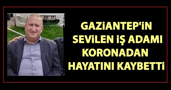 Gaziantep'in sevilen ismi koronavirüs nedeniyle vefat etti