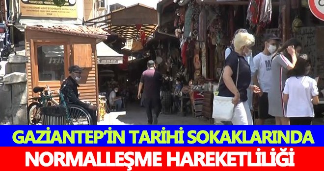 Gaziantep’in tarihi sokaklarında hareketlilik başladı