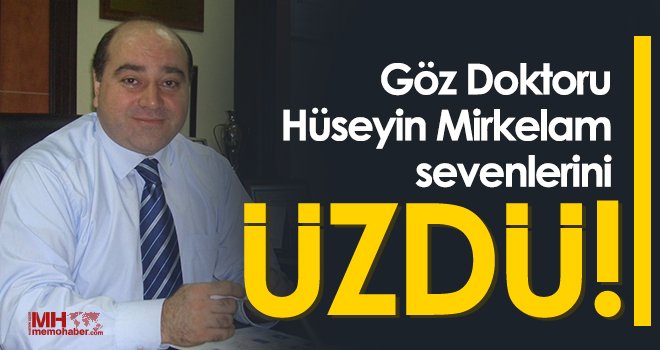 Gaziantep’in ünlü göz doktorlarından Hüseyin Mirkelam sevenlerini üzdü!