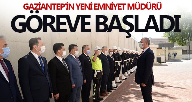 Gaziantep'in yeni emniyet müdürü göreve başladı
