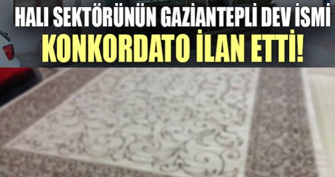 Gaziantep'li dev halı markası konkordato ilan etti