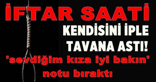 Gaziantepli genç iftar saatinde intihar etti