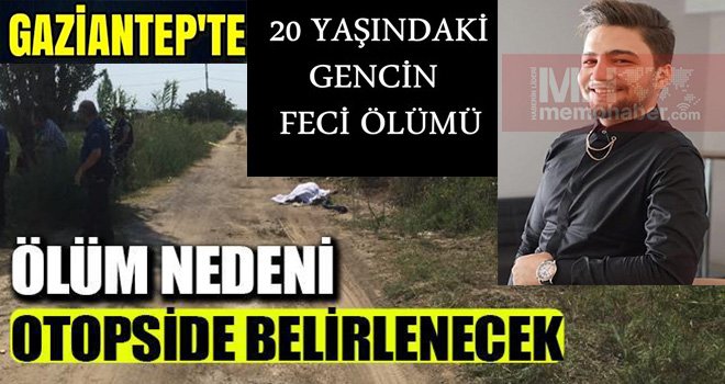 Gaziantepli gencin feci ölümü: nedeni otopside belirlenecek
