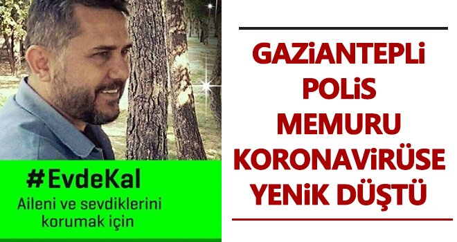 Gaziantepli Polis Memur Koronavirüsten hayatını kaybetti