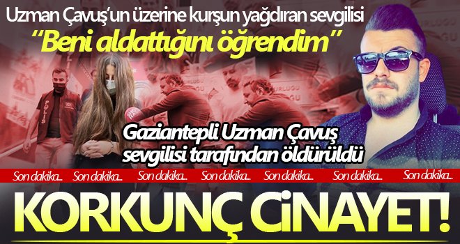 Gaziantepli Uzman Çavuş kız arkadaşı tarafından öldürüldü!