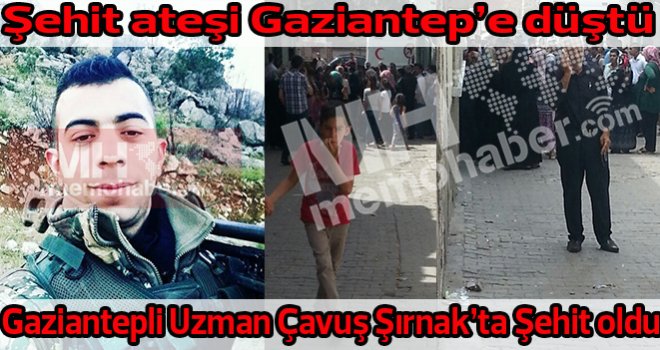 Gaziantepli Uzman Çavuş Şırnak’ta Şehit oldu