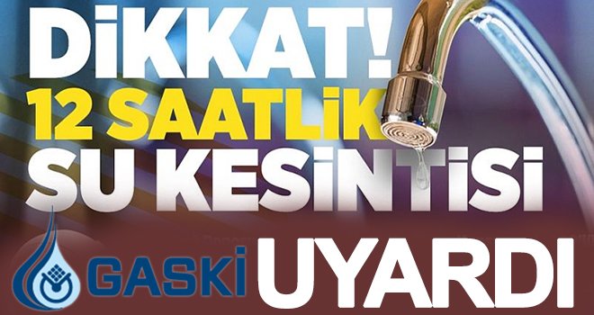 Gaziantepliler dikkat! 12 saatlik su kesintisi...