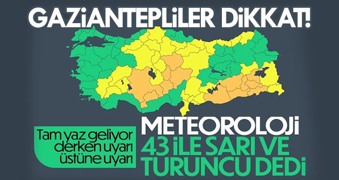 Gaziantepliler dikkat! Meteoroloji'den 43 ile sarı ve turuncu kodlu uyarı