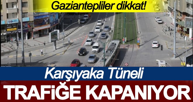 Gaziantepliler dikkat! O tünel trafiğe kapatılacak