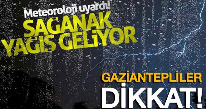 Gaziantepliler dikkat! Sağanak yağış bekleniyor...