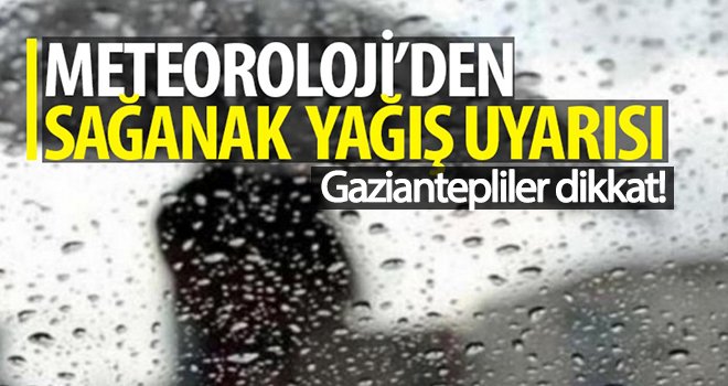 Gaziantepliler dikkat! Sağanak yağış uyarısı...