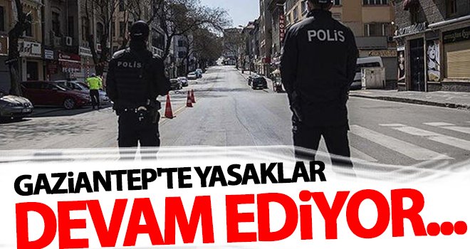 Gaziantepliler dikkat! Yasaklar bitmedi...