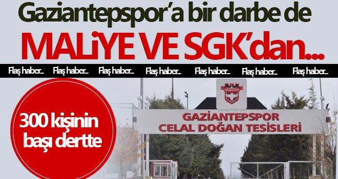 Gaziantepspor’da 300 kişinin başı dertte