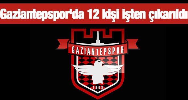 Gaziantepspor'da personellerin işine son verildi