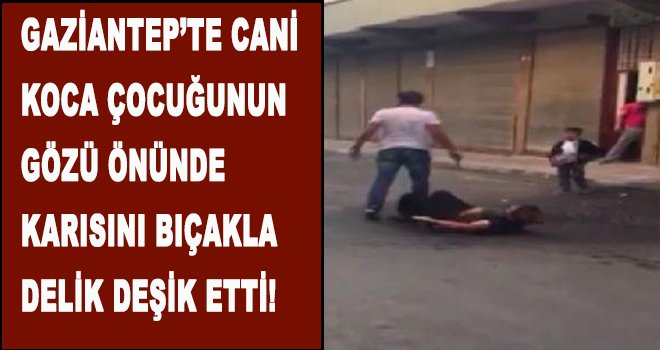 Gaziantep'te sokak ortasında vahşet! Karısını...