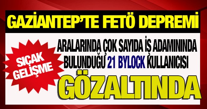 Gaziantep'te eşzamanlı FETÖ operasyonu! 21 gözaltı