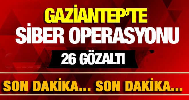 Gaziantep'te eşzamanlı siber operasyonu! 26 gözaltı