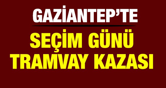 Gaziantep'te tramvay kazası!..