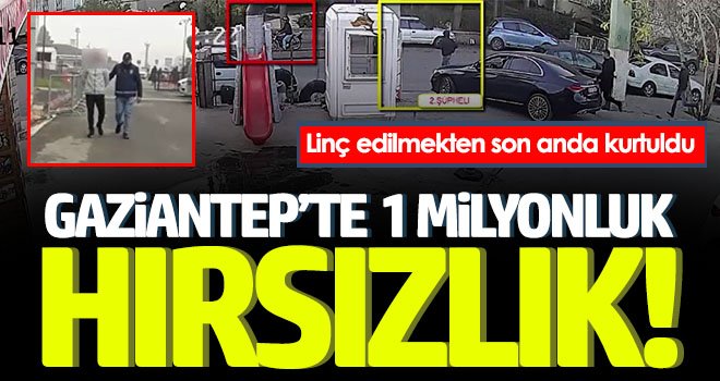 Gaziantep'te 1 milyonluk hırsızlık! 
