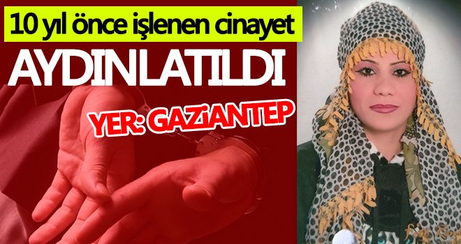 Gaziantep'te 10 yıl önce işlenen kadın cinayeti aydınlatıldı