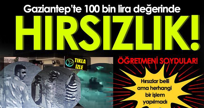 Gaziantep’te 100 bin lira değerinde hırsızlık!