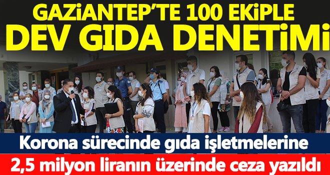 Gaziantep’te 100 ekiple dev gıda denetimi