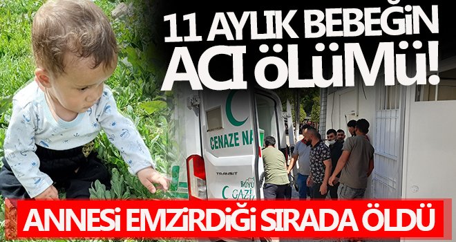 Gaziantep’te 11 aylık bebeğin acı ölümü...