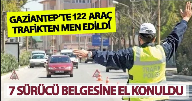 Gaziantep'te 122 araç trafikten men edildi!