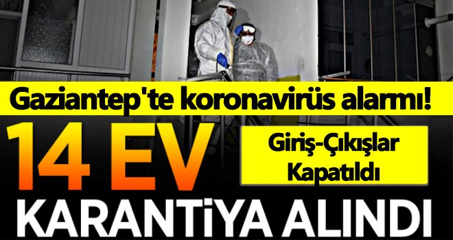 Gaziantep'te 14 ev karantinaya alındı!..