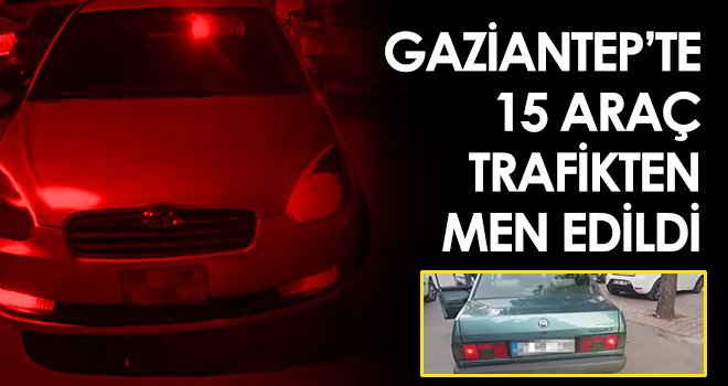 Gaziantep’te 15 araç trafikten men edildi