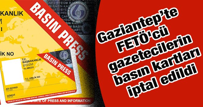 Gaziantep'te 15 Gazetecinin Basın kartı iptal edildi