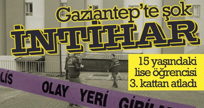 Gaziantep'te 15 yaşındaki lise öğrencisi 3. kattan atladı