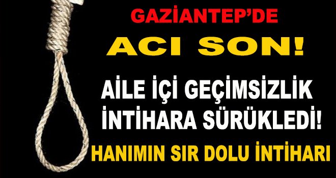 Gaziantep’te 2 çocuk annesi Hanım’ın sır dolu intiharı