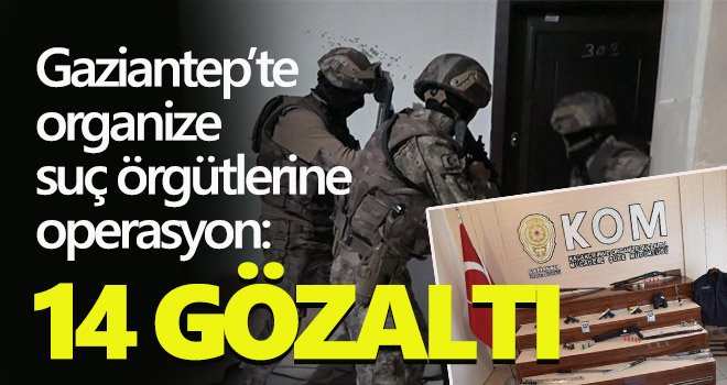Gaziantep'te 20 farklı adrese eş zamanlı dev operasyon