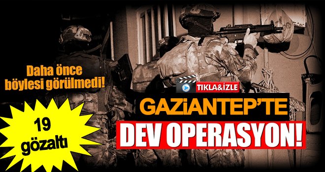 Gaziantep'te 23 adrese eş zamanlı operasyon! 19 gözaltı
