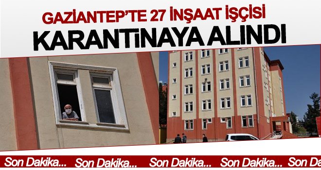 Gaziantep'te 27 işçi, 14 günlük karantinaya alındı