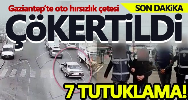 Gaziantep'te 29 oto hırsızlık şüphelisinden 7'si tutuklandı