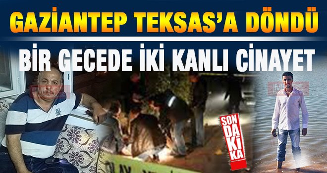 Gaziantep'te cinayet ve göz yaşı dinmiyor: 2 kişi kurşunlanarak öldürüldü...