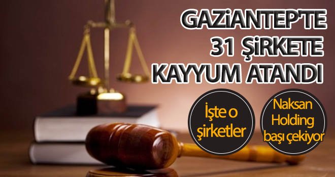 Gaziantep'te 31 şirkete kayyum atandı!..